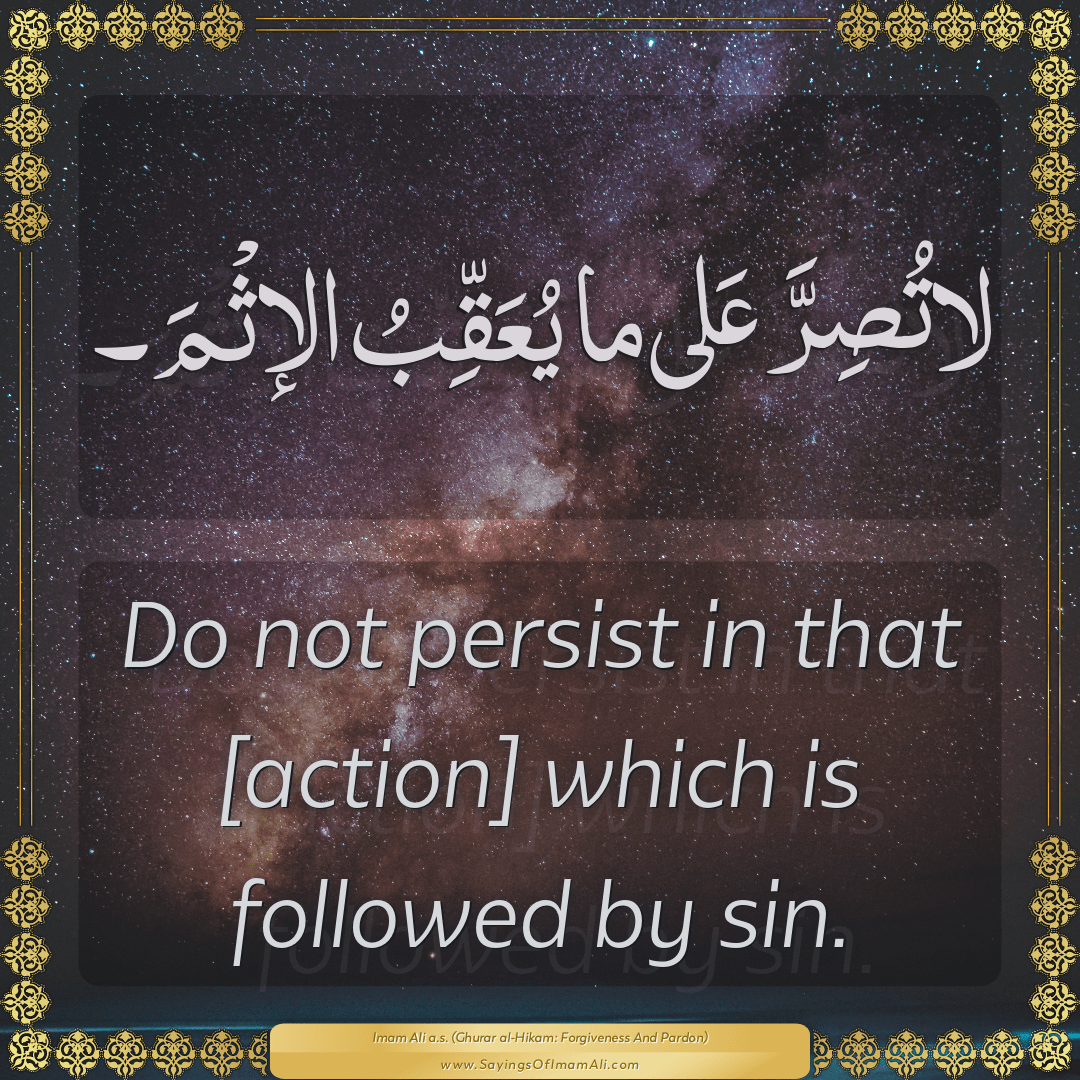 Do not persist in that [action] which is followed by sin.